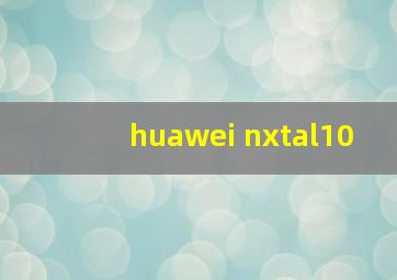 huawei nxtal10